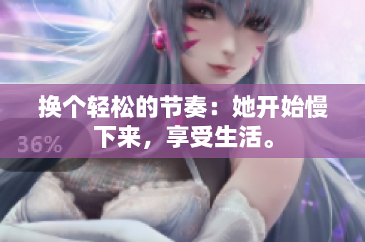 换个轻松的节奏：她开始慢下来，享受生活。