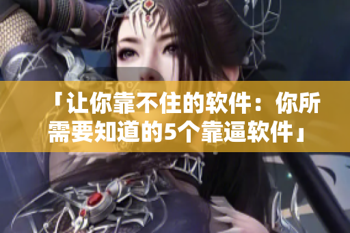 「让你靠不住的软件：你所需要知道的5个靠逼软件」