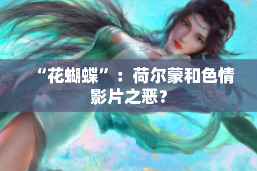 “花蝴蝶”：荷尔蒙和色情影片之恶？