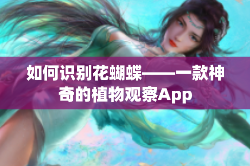 如何识别花蝴蝶——一款神奇的植物观察App