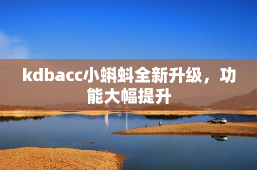 kdbacc小蝌蚪全新升级，功能大幅提升