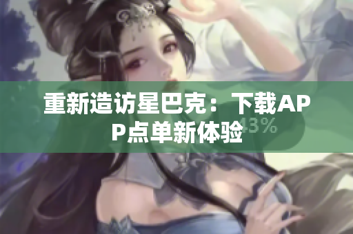 重新造访星巴克：下载APP点单新体验