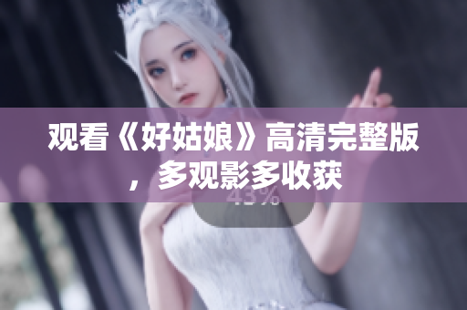 观看《好姑娘》高清完整版，多观影多收获