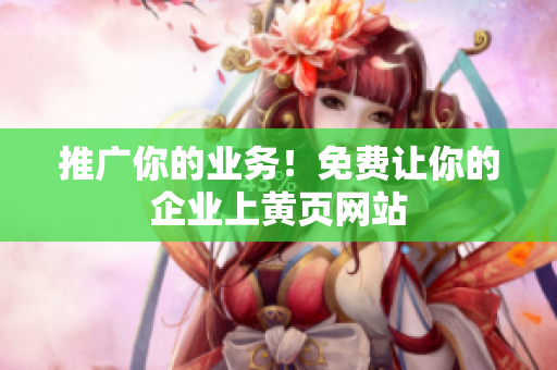 推广你的业务！免费让你的企业上黄页网站