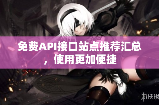 免费API接口站点推荐汇总，使用更加便捷