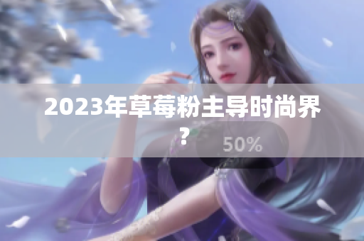 2023年草莓粉主导时尚界？