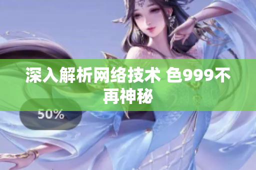深入解析网络技术 色999不再神秘