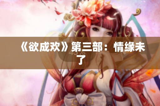 《欲成欢》第三部：情缘未了