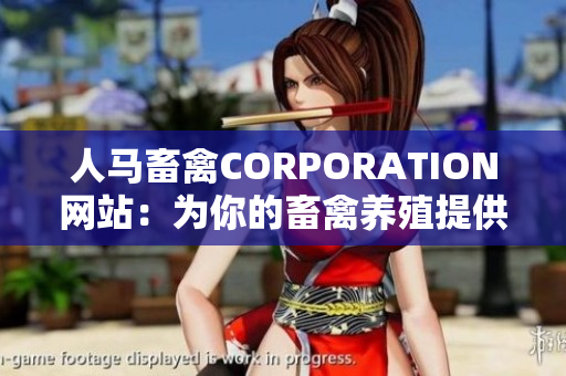人马畜禽CORPORATION网站：为你的畜禽养殖提供高效解决方案！