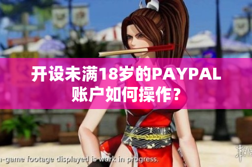 开设未满18岁的PAYPAL账户如何操作？