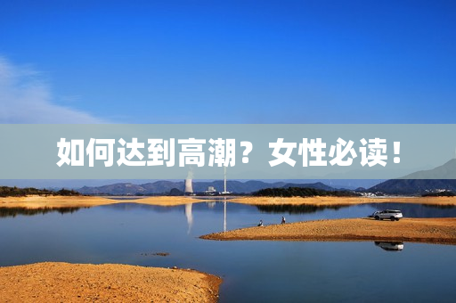 如何达到高潮？女性必读！