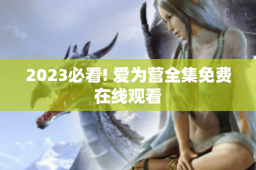 2023必看! 爱为营全集免费在线观看