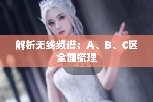 解析无线频谱：A、B、C区全面梳理