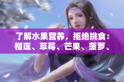 了解水果营养，拒绝挑食：榴莲、草莓、芒果、菠萝、香蕉科普