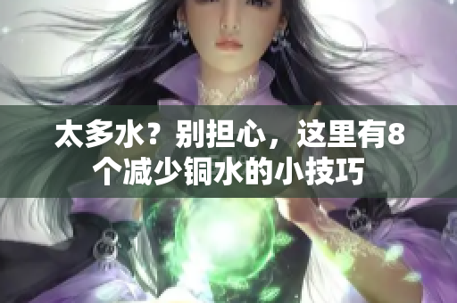 太多水？别担心，这里有8个减少铜水的小技巧