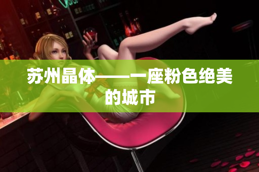 苏州晶体——一座粉色绝美的城市