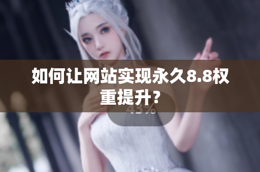 如何让网站实现永久8.8权重提升？