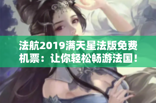 法航2019满天星法版免费机票：让你轻松畅游法国！