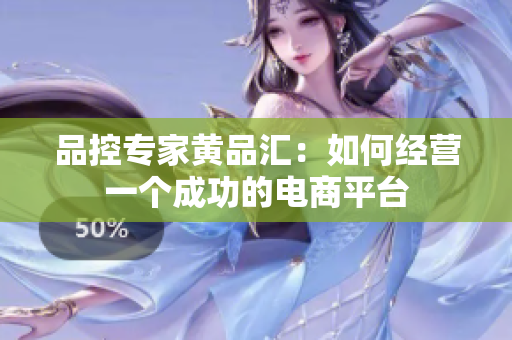 品控专家黄品汇：如何经营一个成功的电商平台