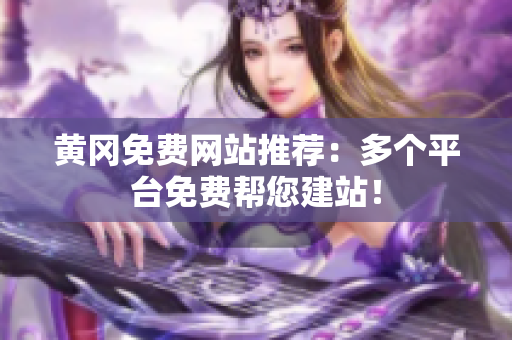 黄冈免费网站推荐：多个平台免费帮您建站！