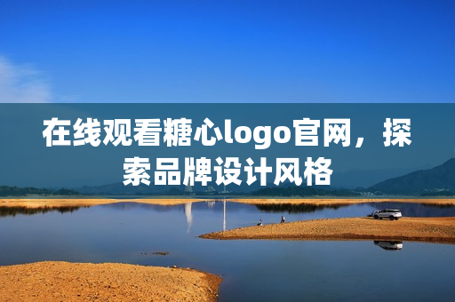 在线观看糖心logo官网，探索品牌设计风格