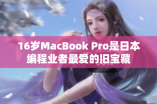16岁MacBook Pro是日本编程业者最爱的旧宝藏
