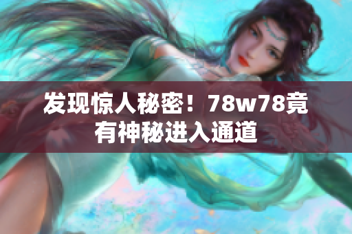 发现惊人秘密！78w78竟有神秘进入通道