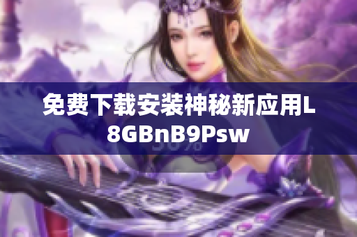 免费下载安装神秘新应用L8GBnB9Psw