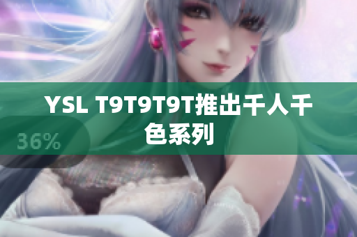 YSL T9T9T9T推出千人千色系列