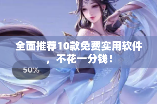 全面推荐10款免费实用软件，不花一分钱！