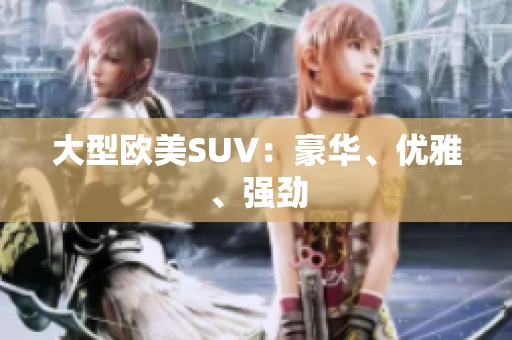 大型欧美SUV：豪华、优雅、强劲