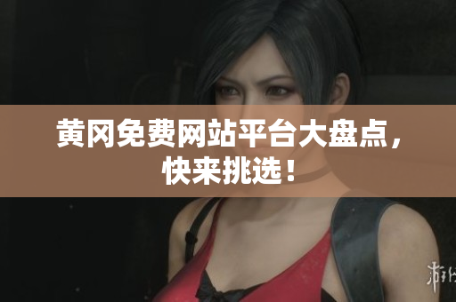黄冈免费网站平台大盘点，快来挑选！