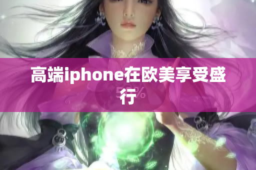 高端iphone在欧美享受盛行