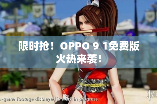 限时抢！OPPO 9 1免费版火热来袭！