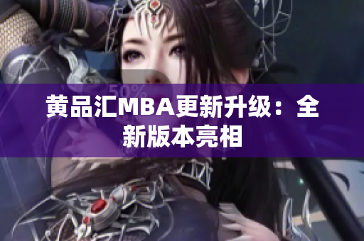 黄品汇MBA更新升级：全新版本亮相