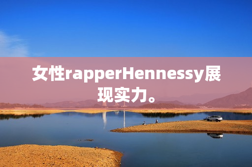 女性rapperHennessy展现实力。