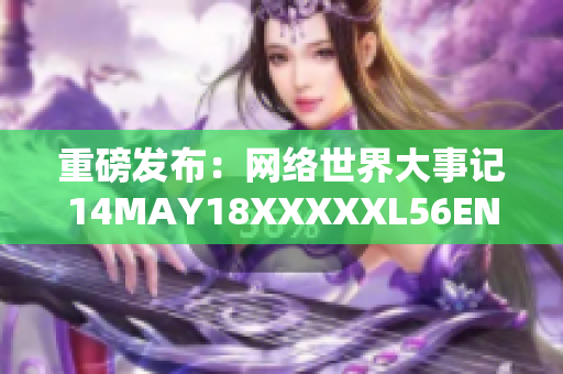 重磅发布：网络世界大事记14MAY18XXXXXL56ENDIAN60