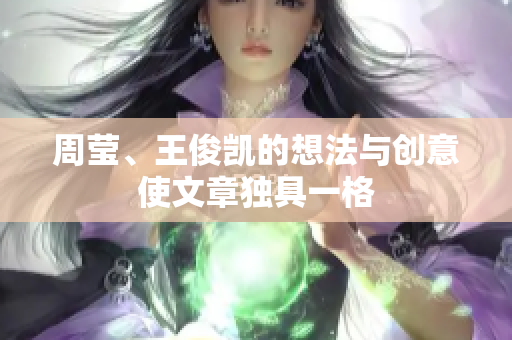 周莹、王俊凯的想法与创意使文章独具一格
