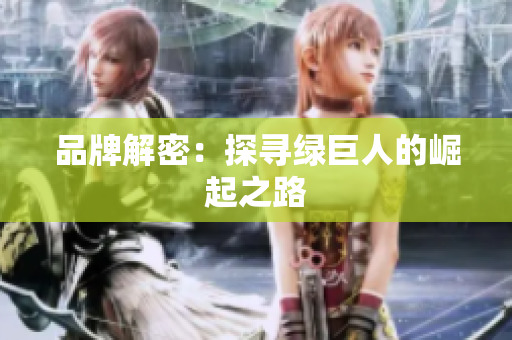品牌解密：探寻绿巨人的崛起之路