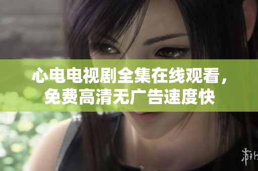 心电电视剧全集在线观看，免费高清无广告速度快