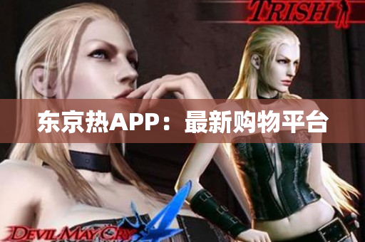 东京热APP：最新购物平台