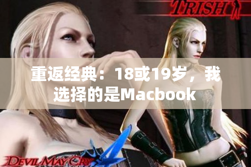 重返经典：18或19岁，我选择的是Macbook