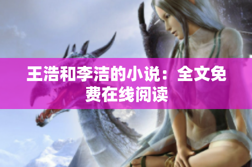 王浩和李洁的小说：全文免费在线阅读