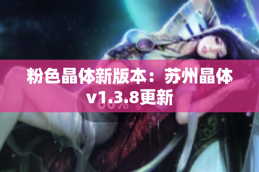 粉色晶体新版本：苏州晶体v1.3.8更新