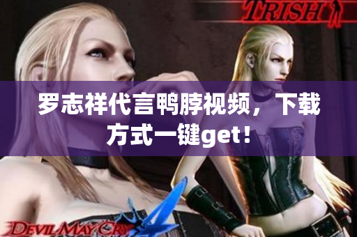 罗志祥代言鸭脖视频，下载方式一键get！