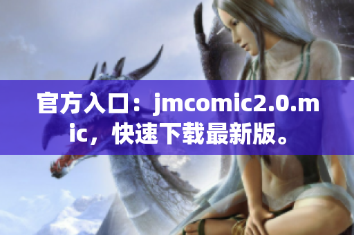 官方入口：jmcomic2.0.mic，快速下载最新版。