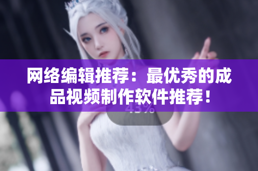 网络编辑推荐：最优秀的成品视频制作软件推荐！