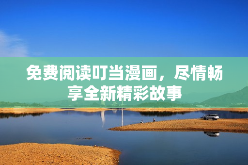 免费阅读叮当漫画，尽情畅享全新精彩故事