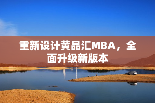 重新设计黄品汇MBA，全面升级新版本