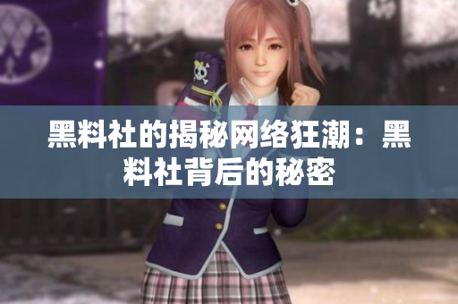 黑料社的揭秘网络狂潮：黑料社背后的秘密